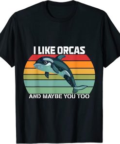 Orcinus Orca Lover I Like Orcas And Maybe You Too T-Shirt