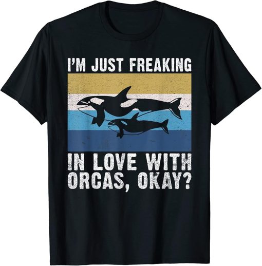 Im just freaking in love with Orcas okay Orca Whale T-Shirt